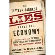 The Fifteen Biggest Lies about the Economy And Everything Else the Right Doesn't Want You to Know about Taxes, Jobs, and Corporate America