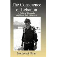 The Conscience of Lebanon: A Political Biography of Etienne Sakr (Abu-Arz)