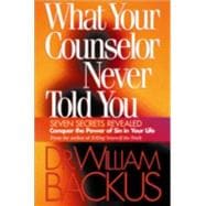 What Your Counselor Never Told You : Seven Secrets Revealed-Conquer the Power of Sin in Your Life