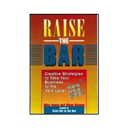 Raise the Bar: Creative Strategies to Take Your Business & Personal Life to the Next Level
