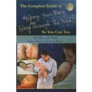 The Complete Guide to Helping Your Baby Sleep Through the Night So You Can Too: 101 Tips and Tricks Every Parent Needs to Know