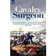 Cavalry Surgeon: On Campaign Against Napoleon in the Peninsula & South of France During the Napoleonic Wars 1812-1814