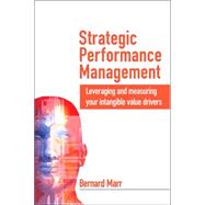 Strategic Performance Management : Leveraging and Measuring Your Intangible Value Drivers