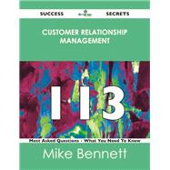 Customer Relationship Management 113 Success Secrets: 113 Most Asked Questions on Customer Relationship Management - What You Need to Know