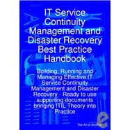 IT Service Continuity Management and Disaster Recovery Best Practice Handbook : Building, Running and Managing Effective IT Service Continuity Management and Disaster Recovery - Ready to use supporting documents bringing ITIL Theory into Practice