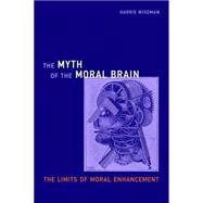 The Myth of the Moral Brain The Limits of Moral Enhancement