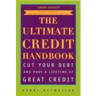 The Ultimate Credit Handbook Cut Your Debt and Have a Lifetime of Great Credit, Third Edition
