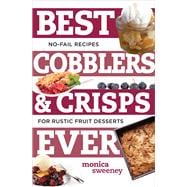 Best Cobblers and Crisps Ever No-Fail Recipes for Rustic Fruit Desserts