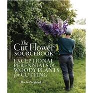 The Cut Flower Sourcebook Exceptional perennials and woody plants for cutting