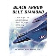 Black Arrow, Blue Diamond : Leading the Legendary RAF Flying Display Teams