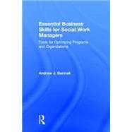 Essential Business Skills for Social Work Managers: Tools for Optimizing Programs and Organizations