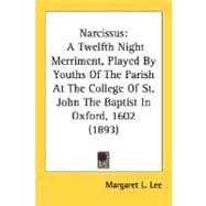 Narcissus : A Twelfth Night Merriment, Played by Youths of the Parish at the College of St. John the Baptist in Oxford, 1602 (1893)