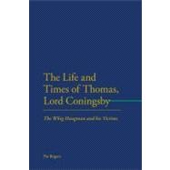 The Life and Times of Thomas, Lord Coningsby The Whig Hangman and his Victims