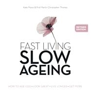 Fast Living, Slow Ageing How to Age Less, Look Great, Live Longer, Get More