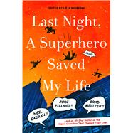 Last Night, a Superhero Saved My Life Neil Gaiman!! Jodi Picoult!! Brad Meltzer!! . . . and an All-Star Roster on the Caped Crusaders That Changed Their Lives