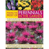 Making the Most of Perennials in the Garden: An Easy-to-use Plant Listing Section, and over 450 Plant Portraits, Make It Simple to Choose Perennials, Care for Them, and Enjoy Them at Their Best