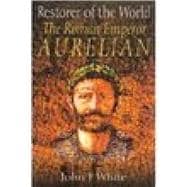 Restorer of the World The Roman Emperor Aurelian