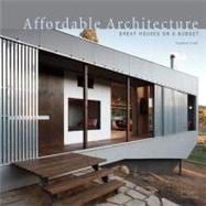 Affordable Architecture Great Houses on a Budget