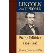 Lincoln and His World : Prairie Politician, 1834-1842
