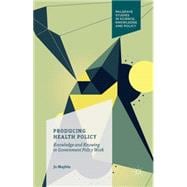 Producing Health Policy Knowledge and Knowing in Government Policy Work