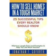How to Sell Homes in a Tough Market : 25 Successful Tips Every Realtor Should Know. Hilarious Laugh-Out-Loud Examples to Help You Sell More Houses!