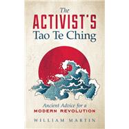 The Activist's Tao Te Ching Ancient Advice for a Modern Revolution