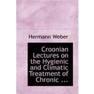 Croonian Lectures on the Hygienic and Climatic Treatment of Chronic ...