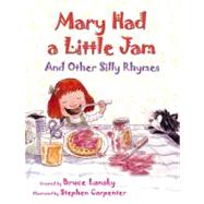Mary Had a Little Jam : And Other Silly Rhymes