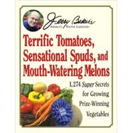 Jerry Baker's Terrific Tomatoes, Sensational Spuds, and Mouth-Watering Melons : 1,274 Super Secrets for Growing Prize-Winning Vegetables