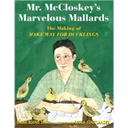 Mr. McCloskey's Marvelous Mallards The Making of Make Way for Ducklings