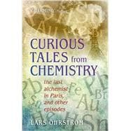 Curious Tales from Chemistry The Last Alchemist in Paris and Other Episodes
