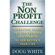 The Nonprofit Challenge Integrating Ethics into the Purpose and Promise of Our Nation's Charities