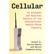 Cellular An Economic and Business History of the International Mobile-Phone Industry