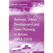 Railways, Urban Development and Town Planning in Britain: 1948û2008