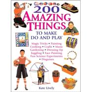 200 Amazing Things to Make, Do and Play