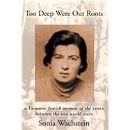 Too Deep Were Our Roots : A Viennese Jewish Memoir of the Years Between the Two World Wars