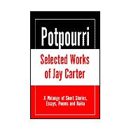 Potpourri, Selected Works of Jay Carter : A Melange of Short Stories, Essays, Poems and Haiku