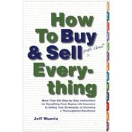 How to Buy and Sell (Just About) Everything : More Than 550 Step-by-Step Instructions for Everything From Buying Life Insurance to Selling Your Screenplay to Choosing a Thoroughbred Racehorse