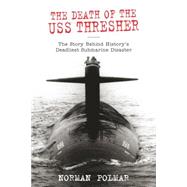 Death of the USS Thresher The Story Behind History's Deadliest Submarine Disaster