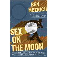 Sex on the Moon : The Amazing Story Behind the Most Audacious Heist in History
