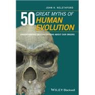 50 Great Myths of Human Evolution Understanding Misconceptions about Our Origins