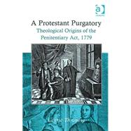 A Protestant Purgatory: Theological Origins of the Penitentiary Act, 1779