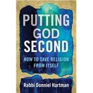 Putting God Second How to Save Religion from Itself
