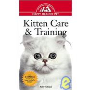 Kitten Care and Training : An Owner's Guide to a Happy Healthy Pet