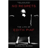 No Regrets The Life of Edith Piaf