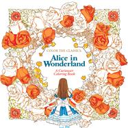 Color the Classics: Alice in Wonderland A Curiouser Coloring Book