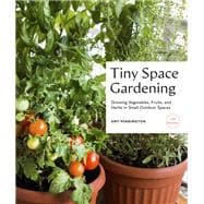 Tiny Space Gardening Growing Vegetables, Fruits, and Herbs in Small Outdoor Spaces (with Recipes),9781632173928