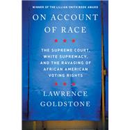 On Account of Race The Supreme Court, White Supremacy, and the Ravaging of African American Voting Rights