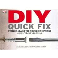 DIY Quick Fix : Problem-Solving Techniques for Repairing and Improving Your Home