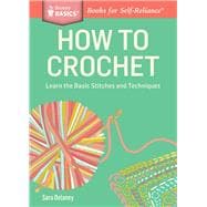 How to Crochet Learn the Basic Stitches and Techniques. A Storey BASICS® Title
